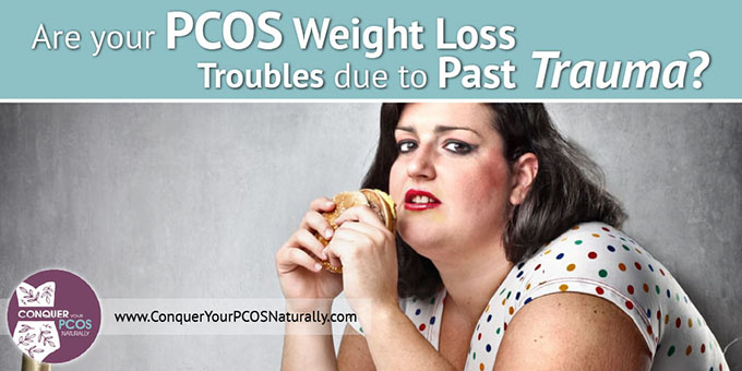 Are Your PCOS Weight Loss Troubles Due To Past Trauma?