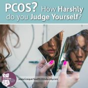 PCOS? How Harshly Do You Judge Yourself?