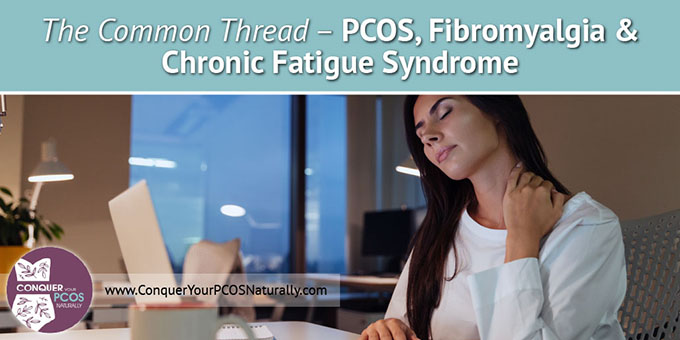 The Common Thread - PCOS, Fibromyalgia And Chronic Fatigue Syndrome